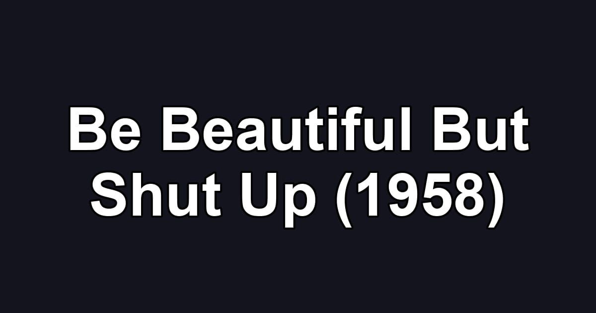 Be Beautiful But Shut Up (1958)