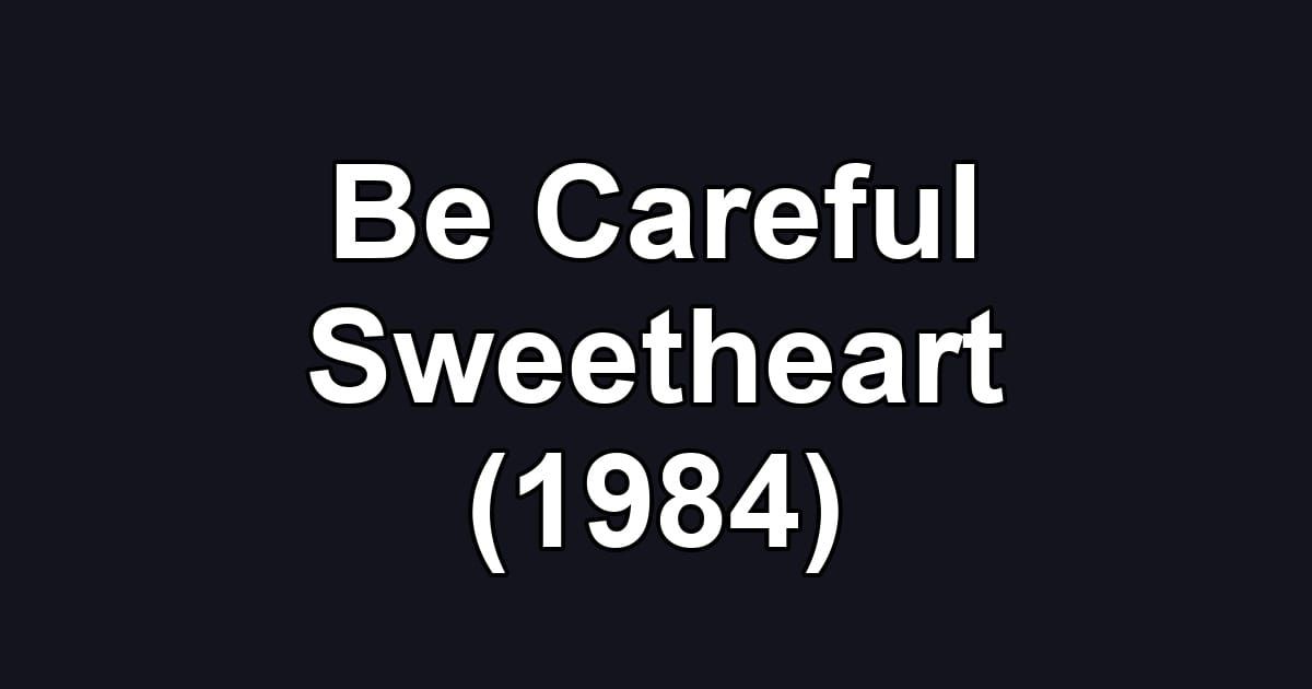 Be Careful Sweetheart (1984)