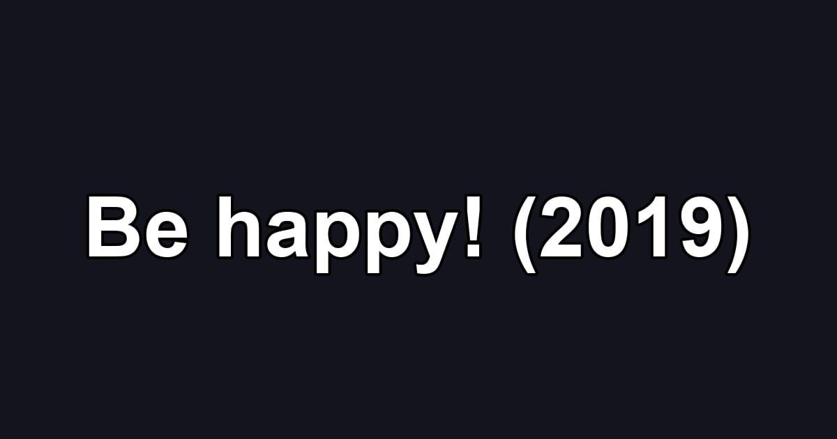 Be happy! (2019)