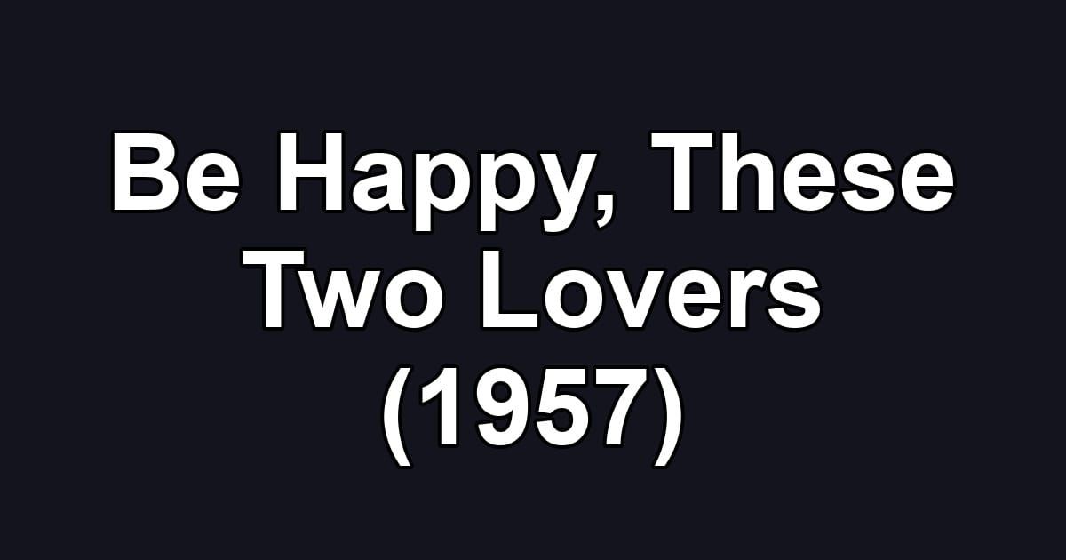 Be Happy, These Two Lovers (1957)