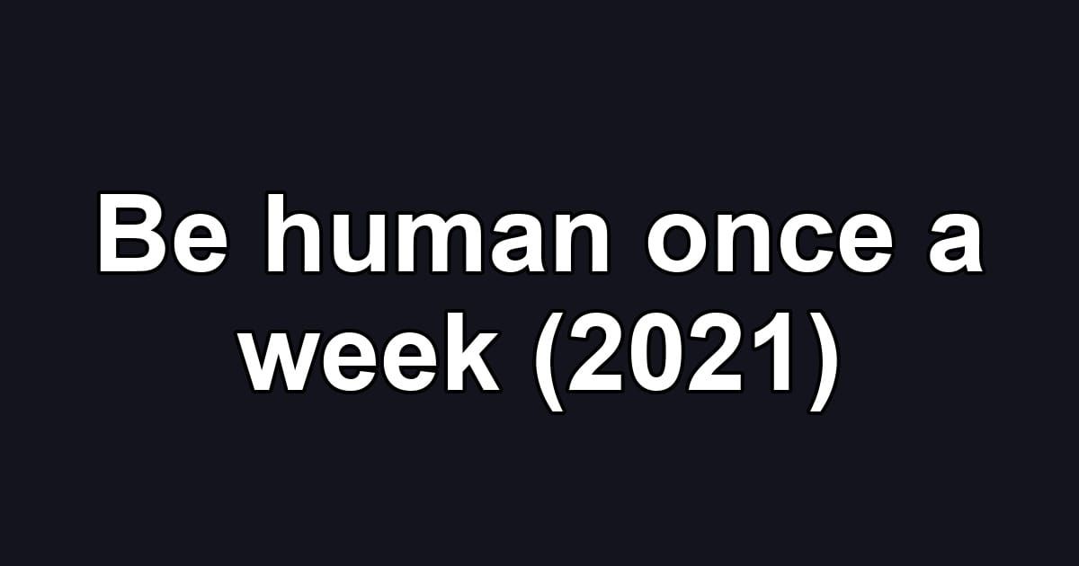 Be human once a week (2021)
