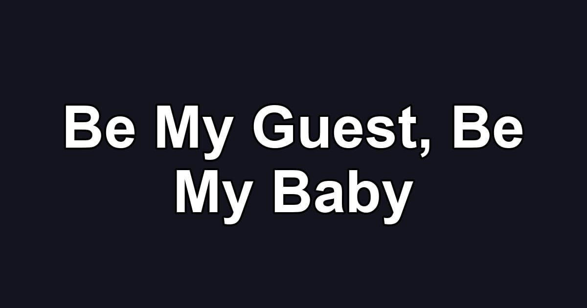 Be My Guest, Be My Baby