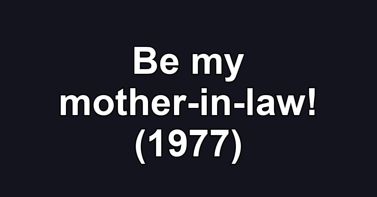 Be my mother-in-law! (1977)