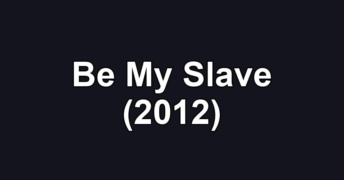 Be My Slave (2012)