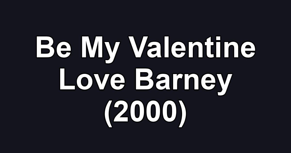 Be My Valentine Love Barney (2000)