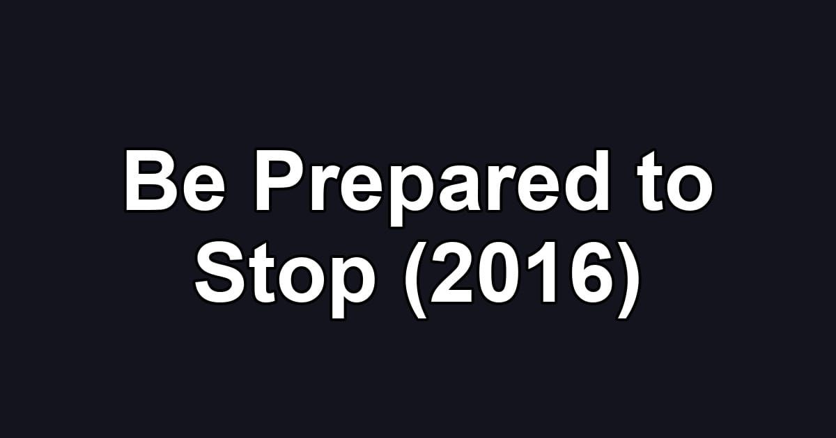 Be Prepared to Stop (2016)