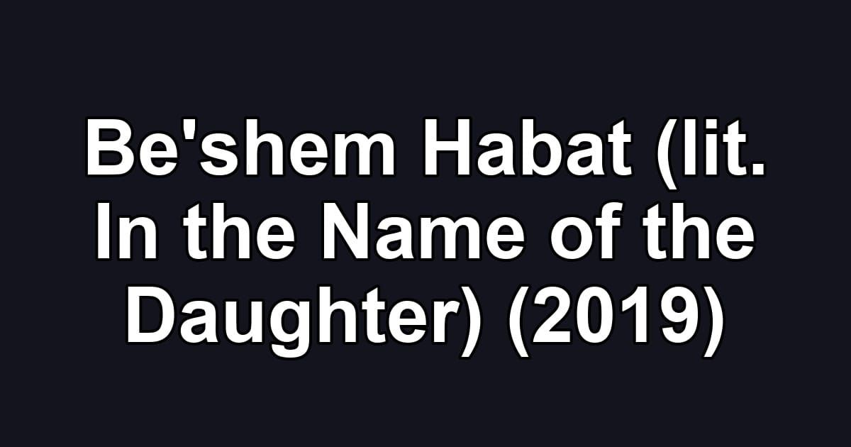 Be'shem Habat (lit. In the Name of the Daughter) (2019)