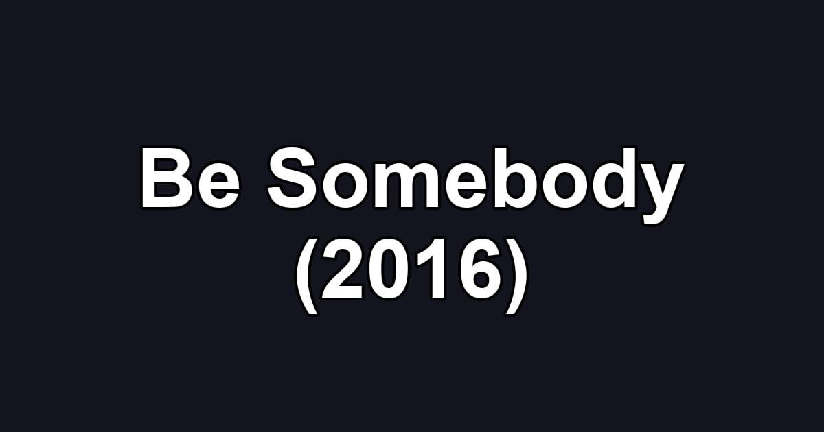 Be Somebody (2016)