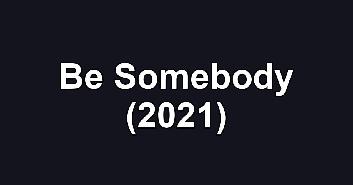 Be Somebody (2021)