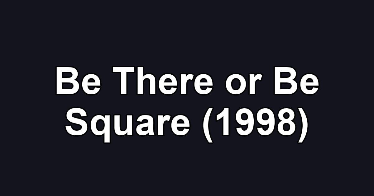 Be There or Be Square (1998)