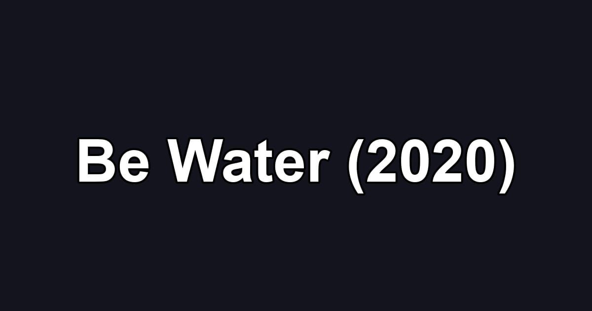 Be Water (2020)
