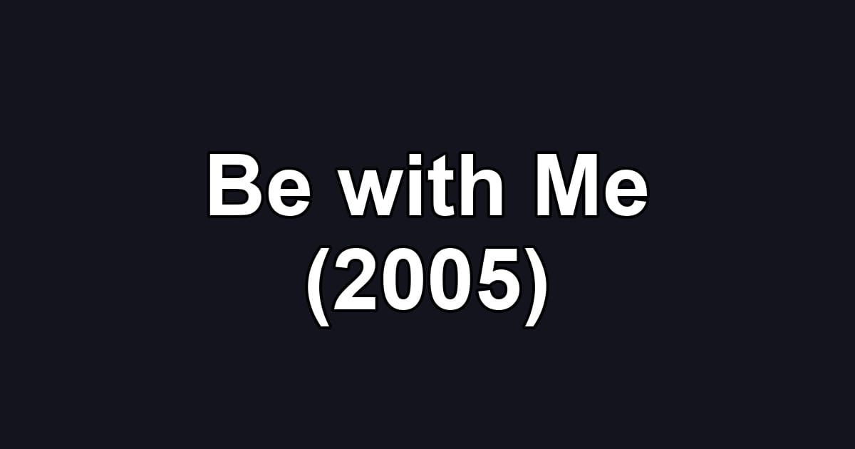 Be with Me (2005)