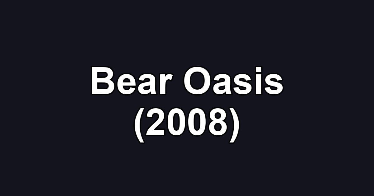 Bear Oasis (2008)
