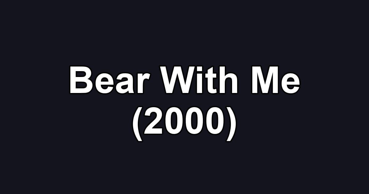 Bear With Me (2000)
