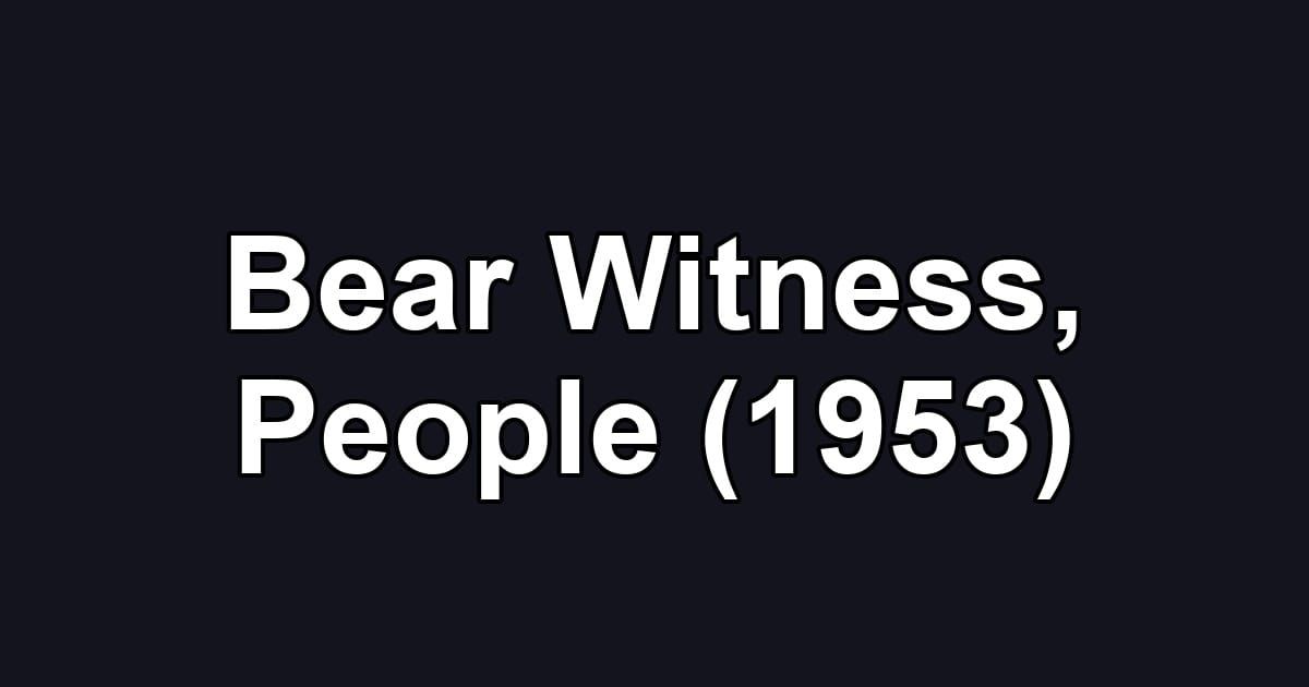 Bear Witness, People (1953)