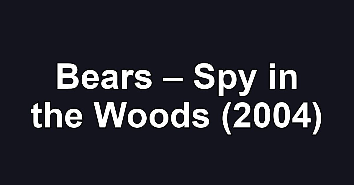Bears – Spy in the Woods (2004)