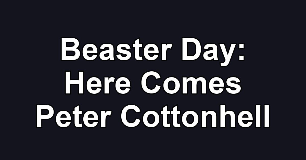 Beaster Day: Here Comes Peter Cottonhell