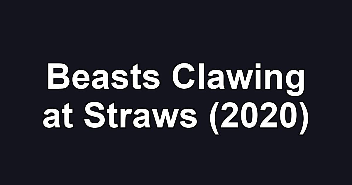 Beasts Clawing at Straws (2020)