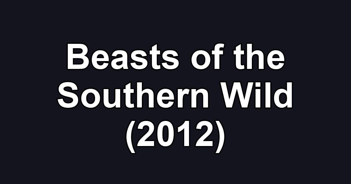 Beasts of the Southern Wild (2012)