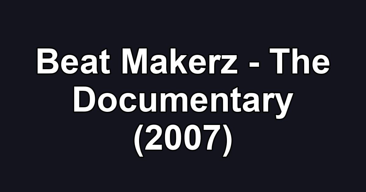 Beat Makerz - The Documentary (2007)
