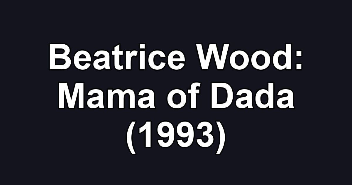 Beatrice Wood: Mama of Dada (1993)