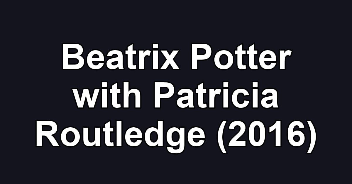 Beatrix Potter with Patricia Routledge (2016)