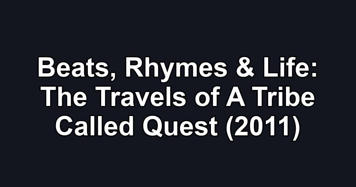 Beats, Rhymes & Life: The Travels of A Tribe Called Quest (2011)