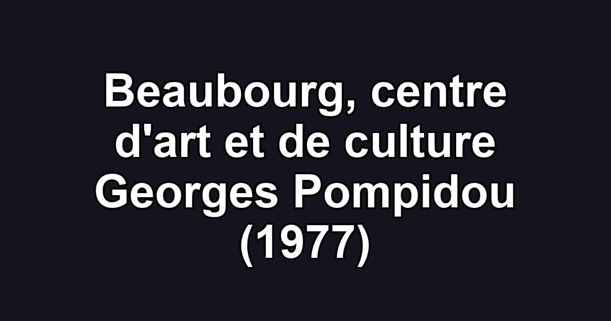 Beaubourg, centre d'art et de culture Georges Pompidou (1977)