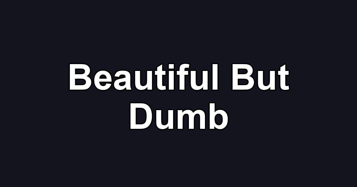 Beautiful But Dumb