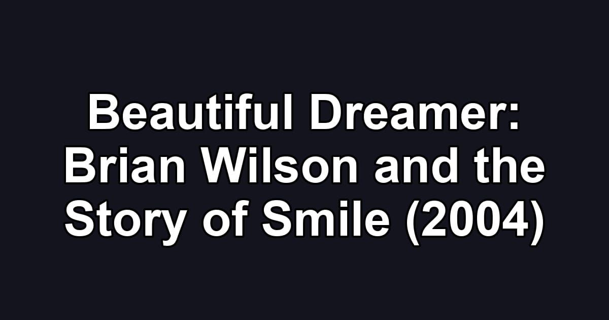 Beautiful Dreamer: Brian Wilson and the Story of Smile (2004)