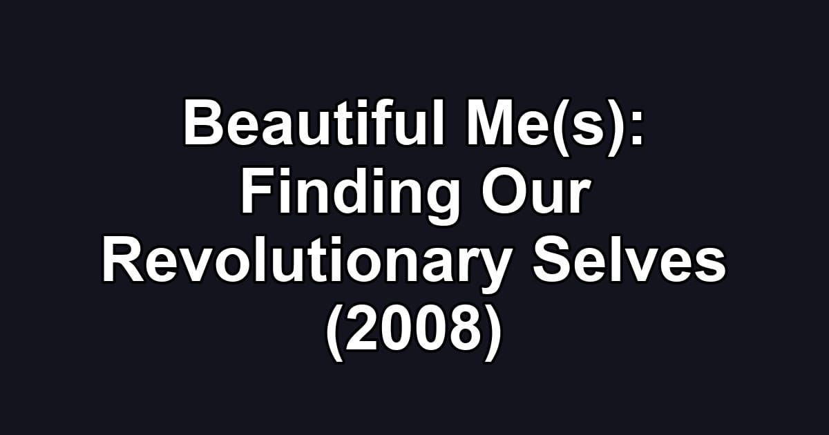 Beautiful Me(s): Finding Our Revolutionary Selves (2008)