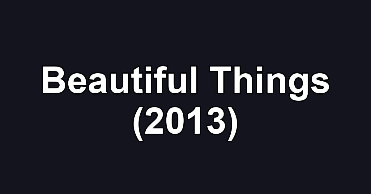 Beautiful Things (2013)