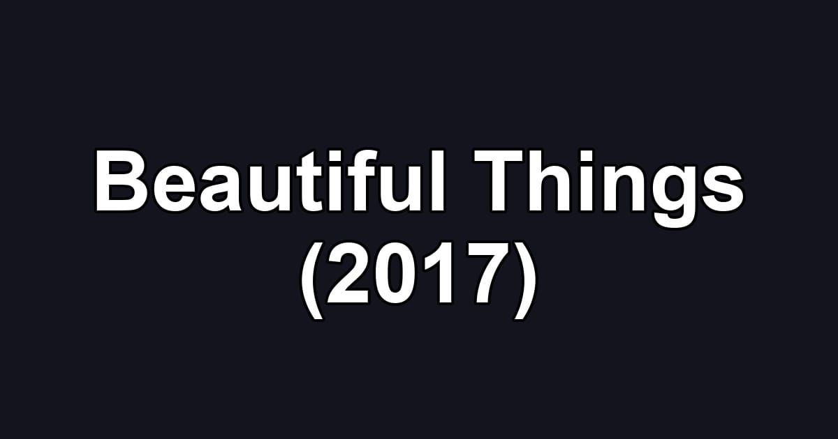 Beautiful Things (2017)