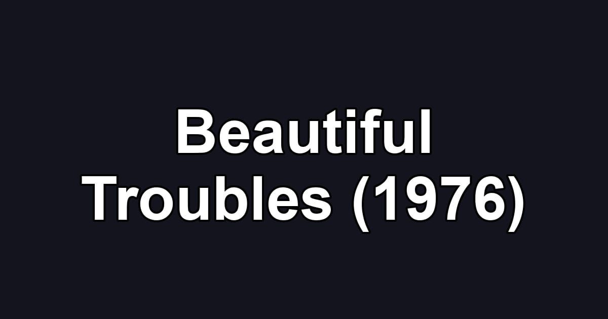 Beautiful Troubles (1976)