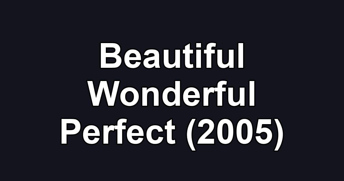 Beautiful Wonderful Perfect (2005)