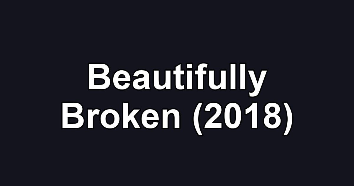 Beautifully Broken (2018)