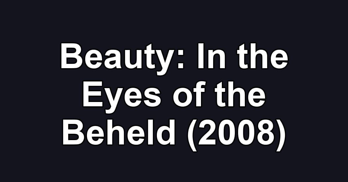 Beauty: In the Eyes of the Beheld (2008)
