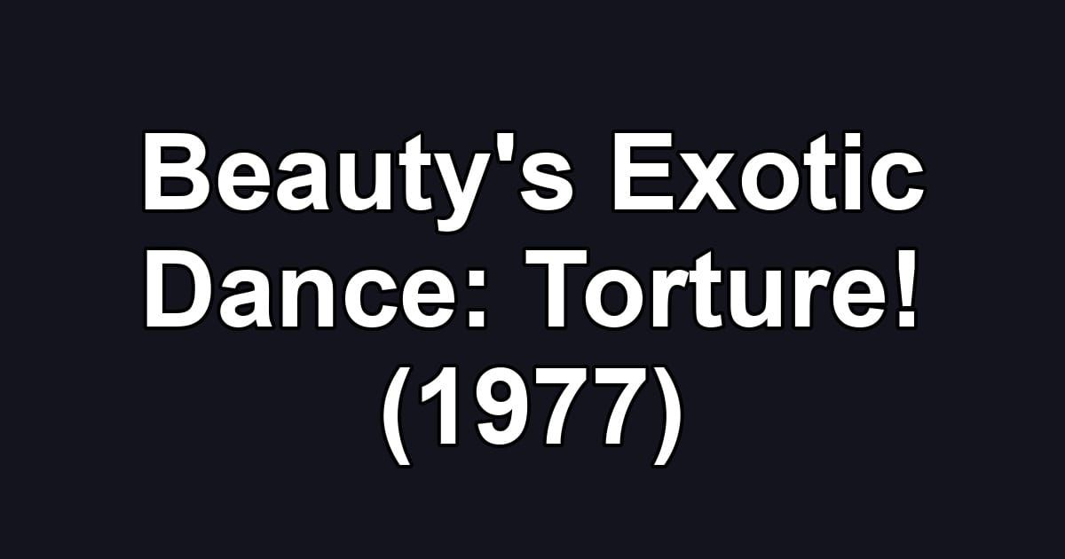 Beauty's Exotic Dance: Torture! (1977)