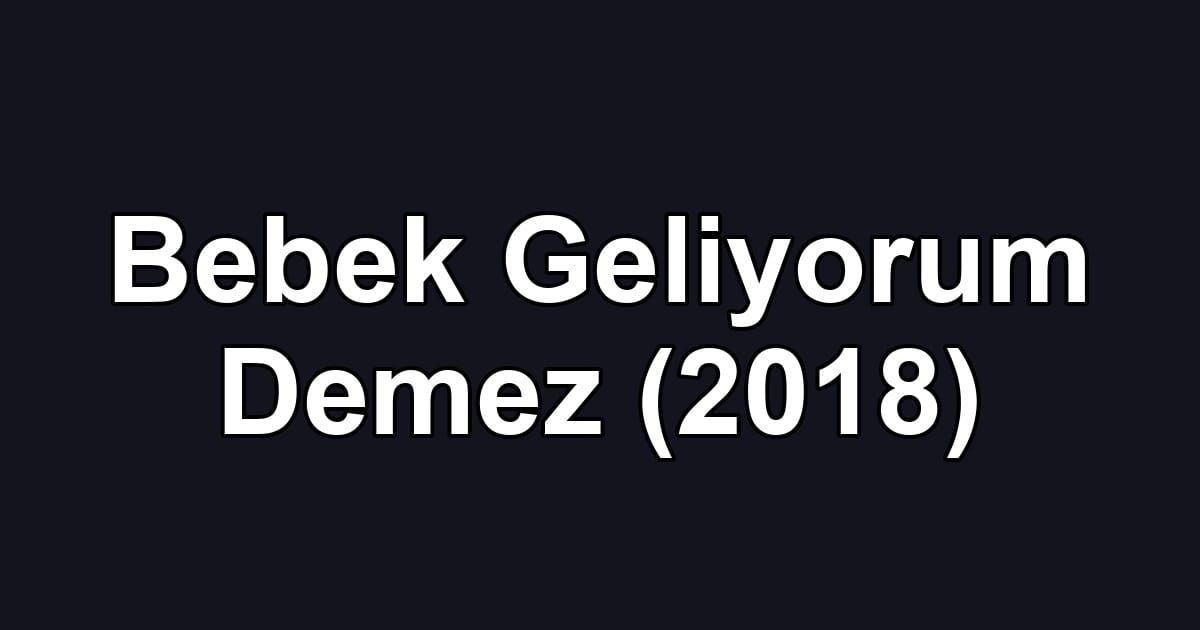 Bebek Geliyorum Demez (2018)