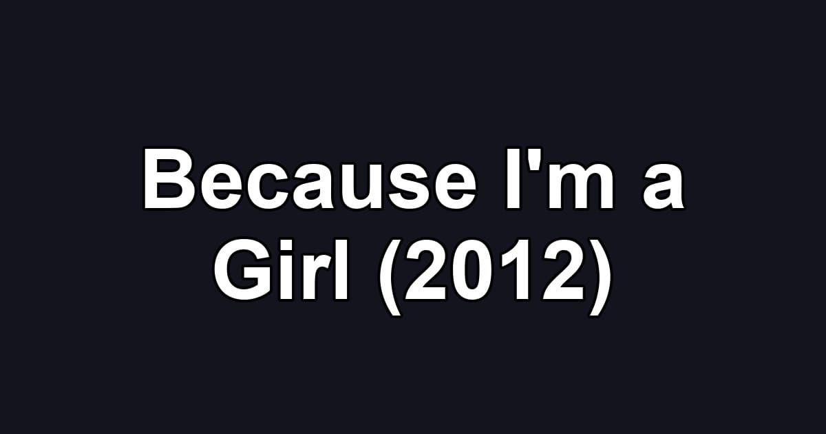 Because I'm a Girl (2012)