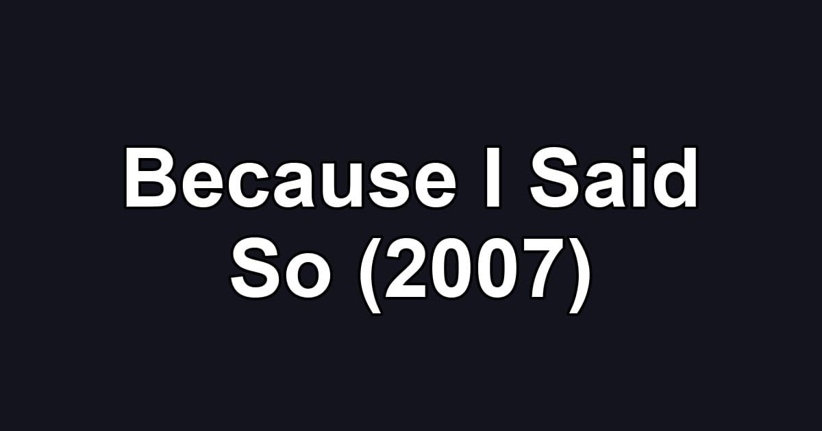 Because I Said So (2007)