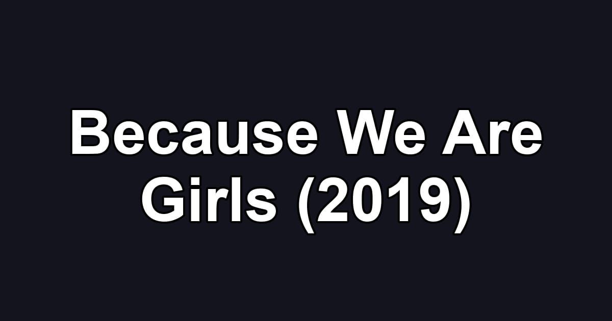 Because We Are Girls (2019)