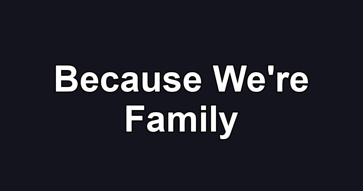 Because We're Family