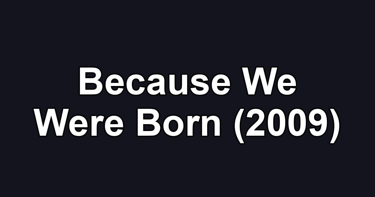 Because We Were Born (2009)