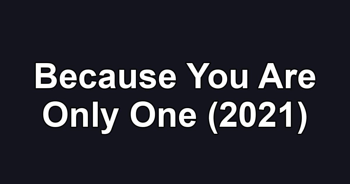 Because You Are Only One (2021)