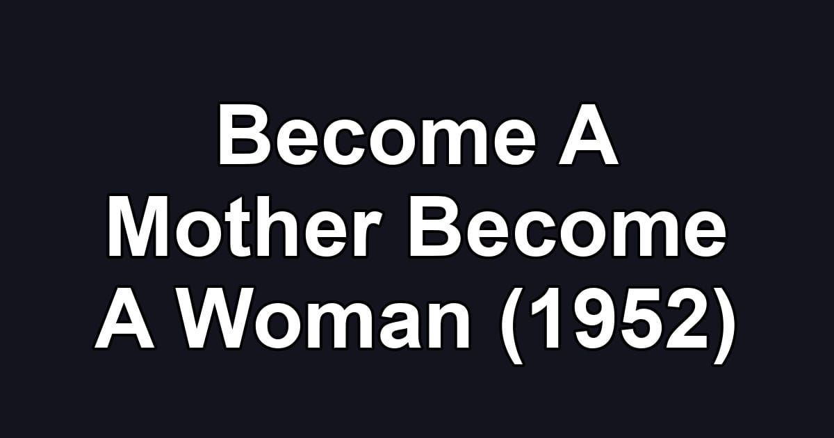 Become A Mother Become A Woman (1952)