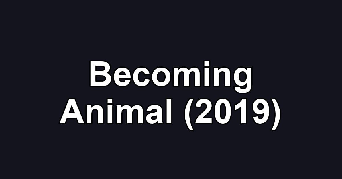 Becoming Animal (2019)