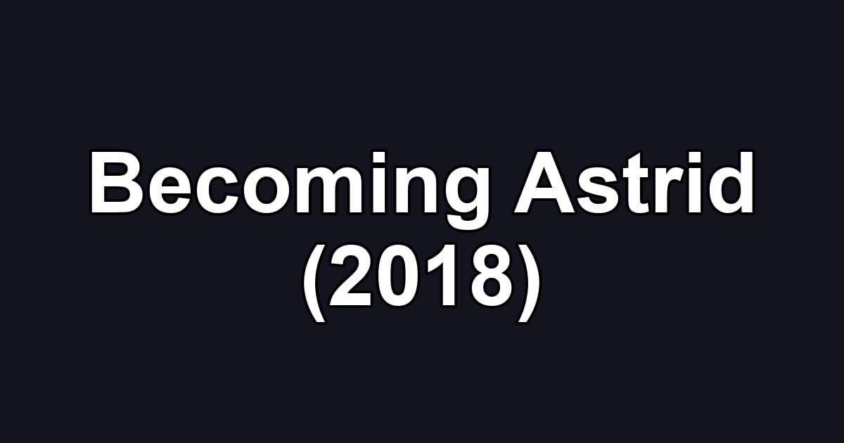 Becoming Astrid (2018)