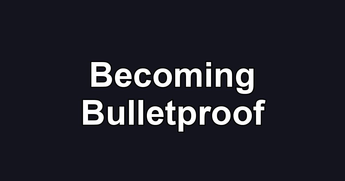 Becoming Bulletproof