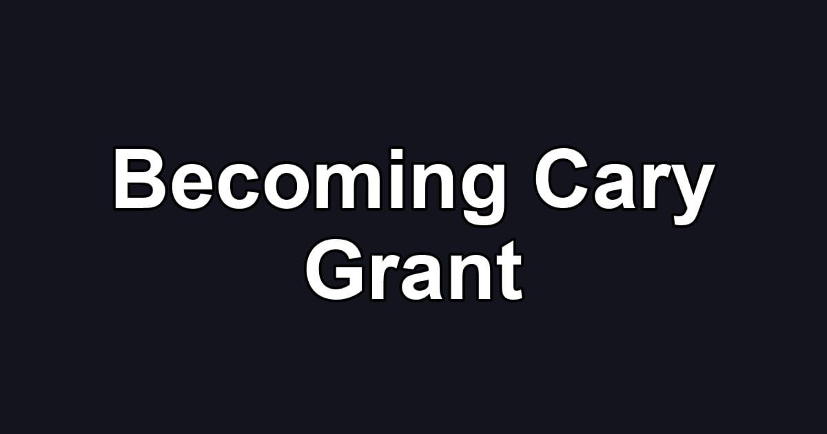 Becoming Cary Grant